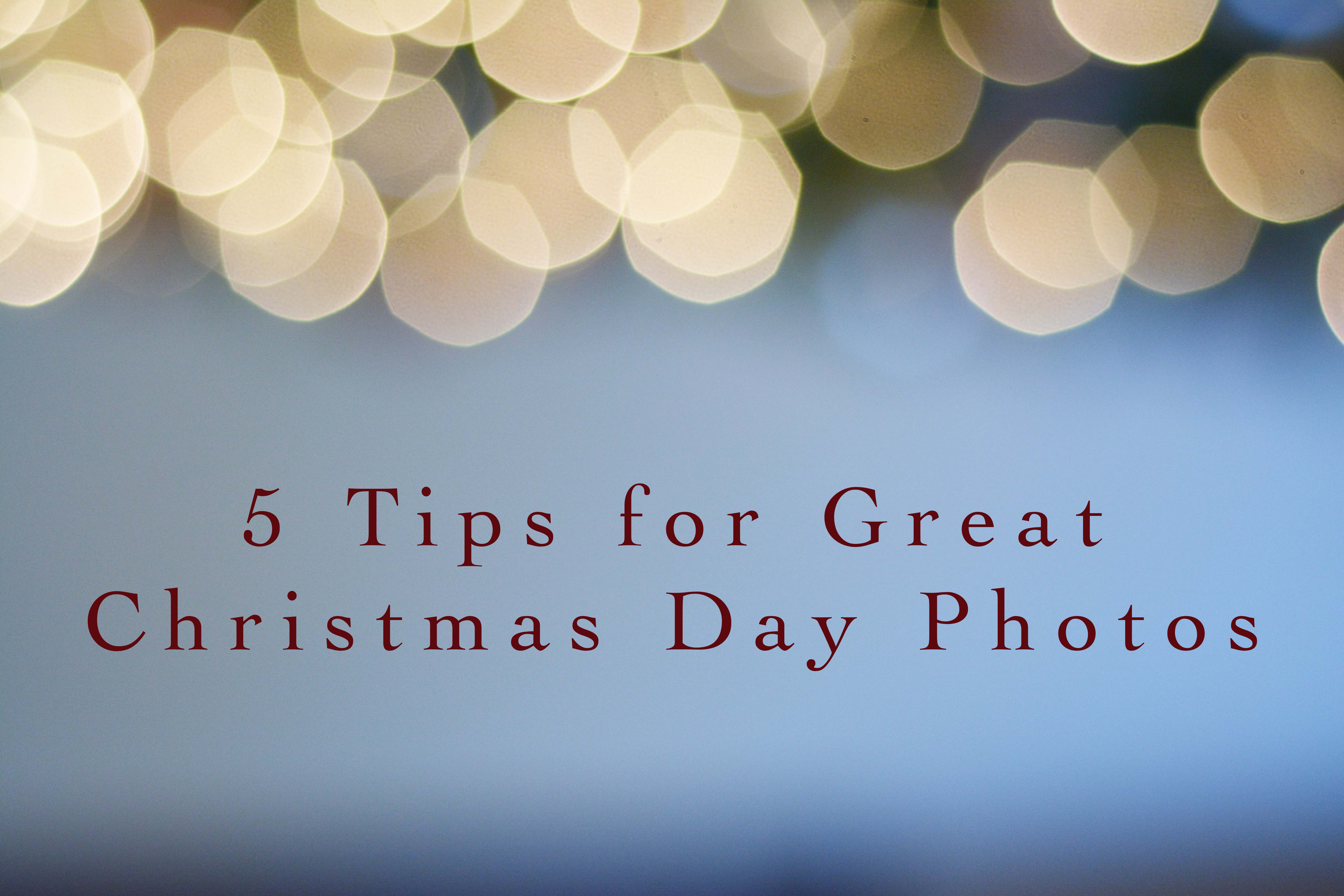 5 Tips for Great Christmas Day Photos